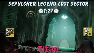 Sepulcher Legend Lost Sector _ 1:27_ Titan