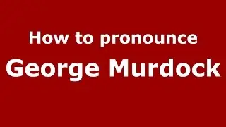 Как произносится Джордж Мёрдок (американский английский/США) - PronounceNames.com