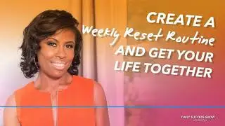 Create Weekly Reset Routine and Get Your Life Together
