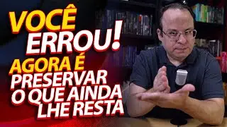 VOCÊ ERROU! Agora é preservar o que ainda lhe resta. (Felipe Seabra) Dia 18 (40 dias).