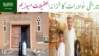 Al Oqilat History Museum in Buraydah Al Qassim Saudi Arabia. Ep.16