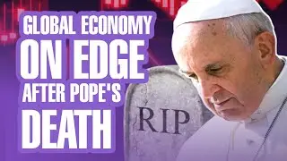 Global economy on Edge After Pope Francis&rsquo;s  Death: The Shocking Economic Ripple Effect