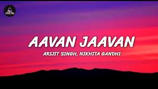 Aavan Jaavan Lyrics Song - Arijit Singh, Nikita Gandhi | LyrixumVibes