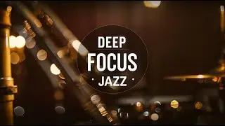 Deep Focus Jazz | 82 Minutes of Calm Focus Music | No Vocals