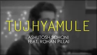 Tujhyamule- Ashutosh Sohoni Feat. Rohan Pillai