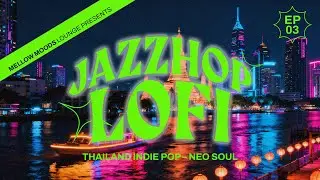 Lo-Fi Jazzhop: Thai Indie Pop x Neo Soul - Work, Study, Relax - Chill Mix | EP 3