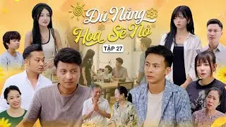 ĐỦ NẮNG HOA SẼ NỞ - TẬP 27 | Phim T&igrave;nh Cảm Thanh Xu&acirc;n G&atilde;y TV
