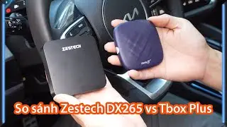 So s&aacute;nh Android Box &ocirc; t&ocirc; Zestech DX265 v&agrave; Carlinkit Tbox Plus