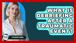 What Is Debriefing After A Traumatic Event? - PTSD Support Channel