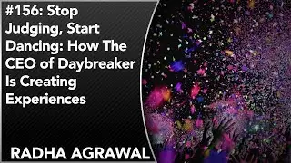#156: Stop Judging, Start Dancing: How The CEO of Daybreaker Is Creating Experiences | Radha Ag