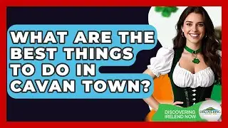 What Are The Best Things To Do In Cavan Town? - Discovering Ireland Now