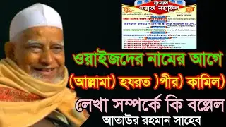 ওয়াইজদের নামের আগে (আল্লামা) হযরত) পীর) কামিল) লেখা সম্পর্কে কি বল্লেল শুনুন , Maulana Ataur Rahman