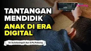 Tantangan Orang Tua Dalam Mendidik Anak di Era Digital Sri Sulistianingsih Aan S.Psi.Psikolog