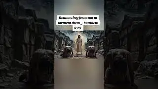 Demons beg Jesus not to torment them _. Matthew 8:29