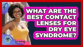 What Are The Best Contact Lenses For Dry Eye Syndrome? - Eye Health Experts