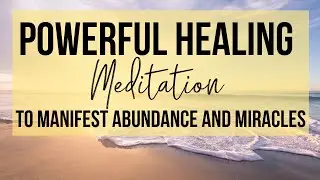 The MOST POWERFUL HEALING MEDITATION | Manifest Abundance + Miracles
