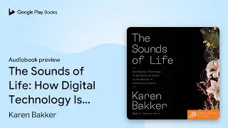 The Sounds of Life: How Digital Technology Is&hellip; by Karen Bakker &middot; Audiobook preview
