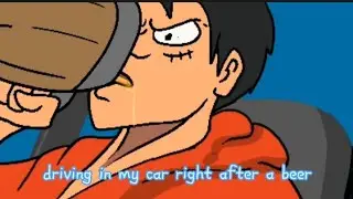Driving in my car right after beer
