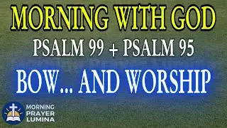 Psalm 99–95 | Holy Is He—Worship and Bow Down Before Your Day Begins | Morning Prayer Lumina