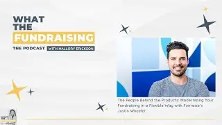 People Behind the Products: Modernizing Your Fundraising in a Flexible Way with Justin Wheeler