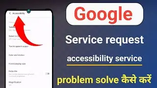 google service request accessibility service google service accessibility problem