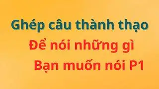 Ghép câu để nói những gì bạn muốn nói|Ngắn và đơn giản Những câu tiếng Anh thông dụng  đâu cũng nói