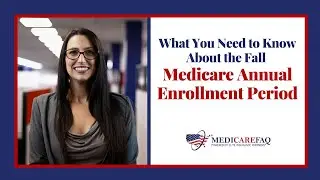 What You Need to Know About the Fall Medicare Annual Enrollment Period