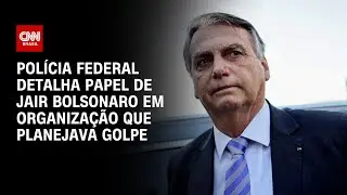 Pol&iacute;cia Federal detalha papel de Jair Bolsonaro em organiza&ccedil;&atilde;o que planejava golpe | CNN NOVO DIA