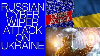 Ukraine and Russia War.   CIO and CISO Review on the Cyber Wiper Attack on Ukraine.   Cyber Security
