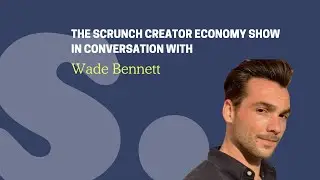 Wade Bennett | Scrunch Creator Economy Show