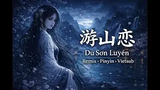 游山恋 – Du Sơn Luyến Remix | Pinyin • Vietsub • Karaoke | Bản Cover
