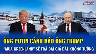 Điện Kremlin dự b&aacute;o &ocirc;ng Trump c&oacute; thể đốt h&agrave;ng tỷ USD nếu muốn Greenland &ldquo;về tay&rdquo; Washington