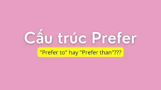 Prefer TO or THAN: Cấu tr&uacute;c Prefer & Lưu &yacute; cực quan trọng!!! #nguphaptienganhcoban