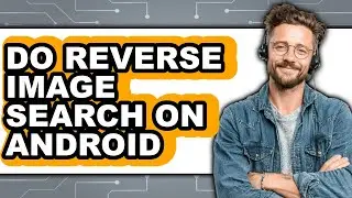 How to Do Reverse Image Search on Android (updated)