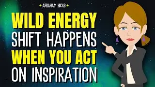 The Wild Energy Shift Happens When You Act on Inspiration ✨ Abraham Hicks 2025