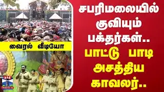 சபரிமலையில் குவியும் பக்தர்கள்.. பாட்டு பாடி அசத்திய காவலர்..