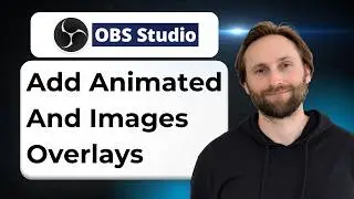 How to Add Animated and Images Overlays in OBS Studio [2026 Guide]