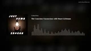 The Conscious Unconscious with Stuart Lichtman