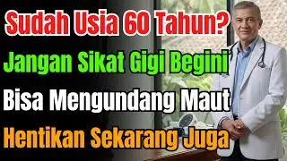 Salah Sikat Gigi Bisa Perpendek Umur! Kebiasaan Ini Dilarang Keras Untuk Usia 60 Tahun Ke Atas