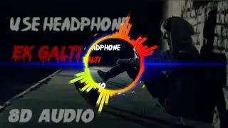 Ek Galti ( 8D AUDIO) | bass boost | 8D AUDIO SONGS