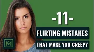 How to Flirt Without Being Creepy - 11 Flirting MISTAKES + FAILS (that Creep Girls Out)