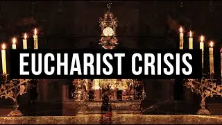 The Eucharist - The Crisis in the Church