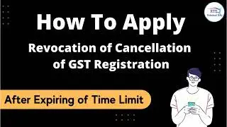 Procedure for revocation of cancellation of GST Registration After Expiring of time limit in GST