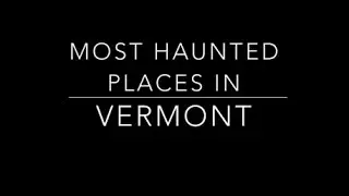 Most Haunted Places In Vermont
