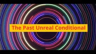 The Past Unreal Conditional (Unit 18A, Level B2)