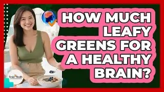 How Much Leafy Greens For A Healthy Brain?