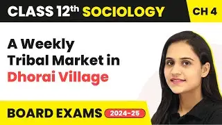 A Weekly Tribal Market in Dhorai Village | Class 12 Sociology Chapter 4 | CBSE2025-26