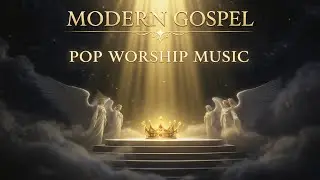 Modern Gospel Pop Music 🎶 Uplifting Praise & Positive Worship