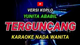 TERGUNCANG - KARAOKE Nada Wanita - Versi Koplo || YUNITA ABABIL