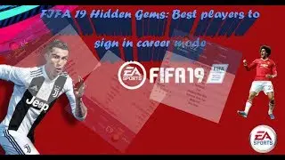 FIFA 19 Hidden Gems: Best players to sign in career mode